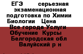 ЕГЭ-2022: серьезная экзаменационная подготовка по Химии, Биологии › Цена ­ 300 - Все города Услуги » Обучение. Курсы   . Белгородская обл.,Валуйский р-н